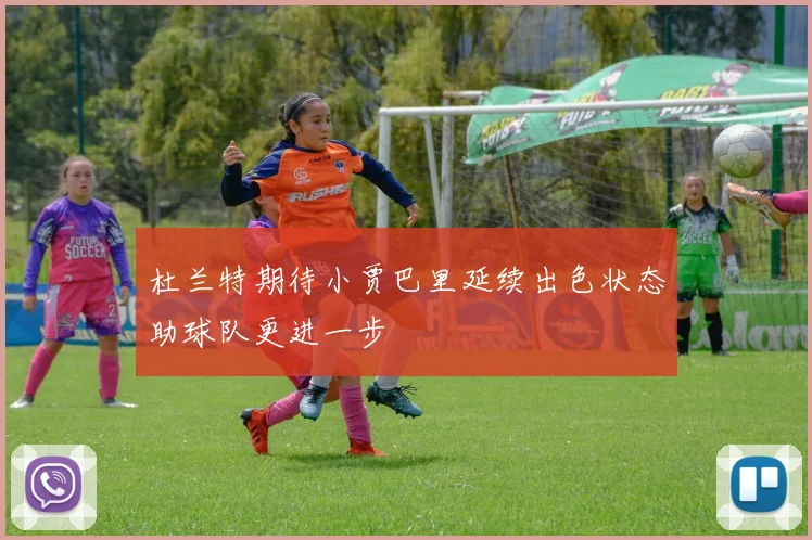 杜兰特期待小贾巴里延续出色状态助球队更进一步