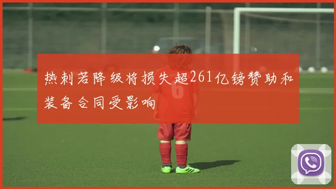 热刺若降级将损失超261亿镑赞助和装备合同受影响